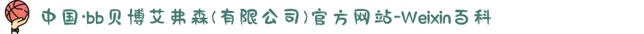 中国·bb贝博艾弗森(有限公司)官方网站-Weixin百科
